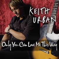 Keith Urban - Only You Can Love Me This Way