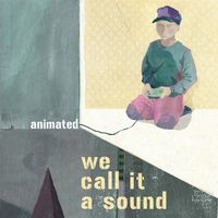 We Call It A Sound - Animated