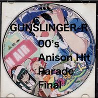 GUNSLINGER-R - 00's Anison Hit Parade Final