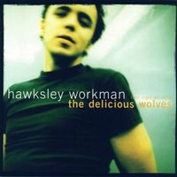 Hawksley Workman - (Last Night We Were) The Delicious Wolves