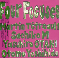 Martin T&eacute;treault, Sachiko M, Yasuhiro Otani & Otomo Yoshihide - Four Focuses