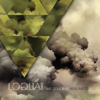 Loquat - We Could Be Arsonists