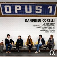 Le Consort / Théotime Langlois De Swarte / Sophie De Bardonnèche / Louise Pierrard / Hanna Salzenstein / Justin Taylor - Opus 1: Dandrieu; Corelli