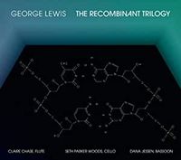 Claire Chase / Seth Parker Woods / Dana Jessen - George Lewis: The Recombinant Trilogy