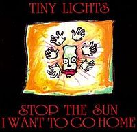 Tiny Lights - Stop the Sun, I Want to Go Home