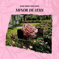 Slow Down, Molasses - Minor Deaths