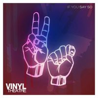 Vinyl Theatre - If You Say So