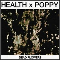 HEALTH & Poppy - DEAD FLOWERS
