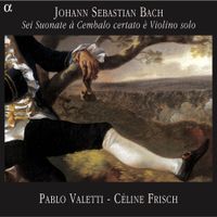 Pablo Valetti / C&eacute;line Frisch - Sei Suonate &agrave; Cembalo certato &egrave; Violino solo