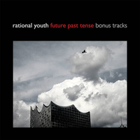 Rational Youth - Future Past Tense | Bonus Tracks
