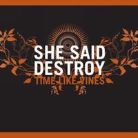 She Said Destroy - Time like Vines