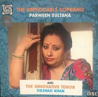 Begum Parveen Sultana - The Impeccable Soprano Parween Sultana and the Innovative Tenor Dilshad Khan