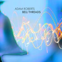 JACK Quartet / Bearthoven / AndPlay / Erik Behr / Hannah Lash / Hannah Levinson - Adam Roberts: Bell Threads