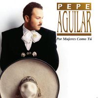 Pepe Aguilar - Por Mujeres Como T&uacute;