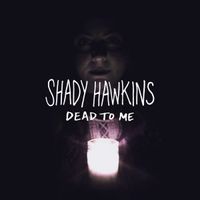 Shady Hawkins - Dead To Me