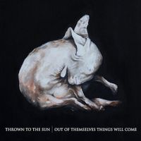 Thrown To The Sun - Out of Themselves Things Will Come