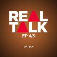 Mattak - Real Talk, Ep. 4/5