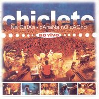 Chiclete Com Banana - Chiclete na Caixa, Banana no Cacho
