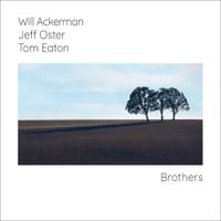 Will Ackerman, Jeff Oster, Tom Eaton - Brothers