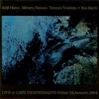 Keiji Haino, Mitsuru Nasuno, Tatsuya Yoshida + BusRatch - Live at Cafe Independants Friday 23, January, 2004