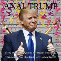 Anal Trump - If You Wanted to Qualify for Health Insurance, Then Maybe You Shouldn't Have Gotten Raped?