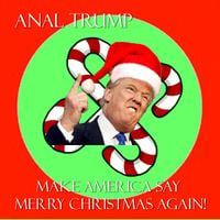 Anal Trump - Make America Say Merry Christmas Again!