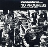 Incapacitants - No Progress (Dedicated to Takuya "Synapse" Sakaguchi)