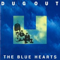 THE BLUE HEARTS - Dug Out