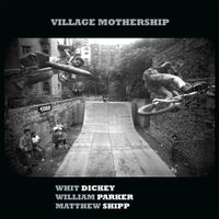 Whit Dickey - Village Mothership