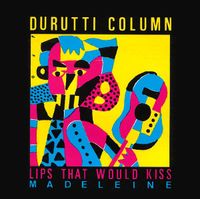 The Durutti Column - Lips That Would Kiss