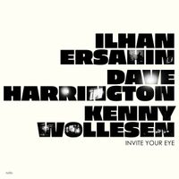 Ilhan Ersahin, Dave Harrington & Kenny Wollesen - Invite Your Eye