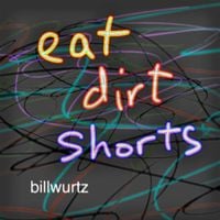 Bill Wurtz - eat dirt shorts