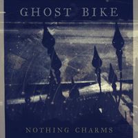 Ghost Bike - Nothing Charms