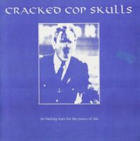 Cracked Cop Skulls - No Fucking Tears For The Pieces Of Shit