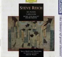 Steve Reich - Six Pianos; Variations; Music for Mallet Instruments