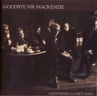Goodbye Mr. Mackenzie - Good Deeds And Dirty Rags