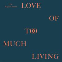The Magic Lantern - Love of Too Much Living