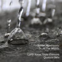 Quatuor B&eacute;la / Garth Knox - In All the Worlds