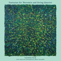 Carolina Eyck - Fantasias for Theremin and String Quartet