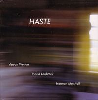 Veryan Weston, Ingrid Laubrock & Hannah Marshall - Haste