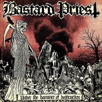 Bastard Priest - Under the Hammer of Destruction