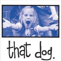 that dog. - that dog.