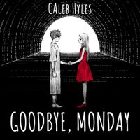 Caleb Hyles - Goodbye, Monday