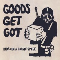 Kids on a Crime Spree - Goods Get Got