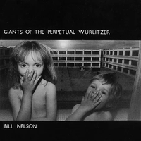 Bill Nelson - Giants of the Perpetual Wurlitzer