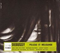 Orchestre National De France / Bernard Haitink / Anne Sofie Von Otter / Wolfgang Holzmair / Laurent Naouri - Debussy: Pell&eacute;as et M&eacute;lisande