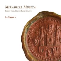 La Morra - Mirabilia Musica. Echoes From Late Medieval Cracow