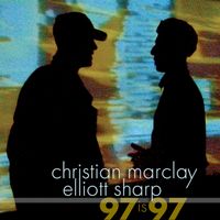 Christian Marclay & Elliott Sharp - 97 IS 97