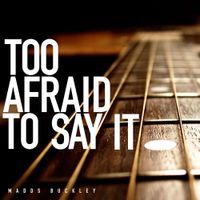 Madds Buckley - Too Afraid to Say It