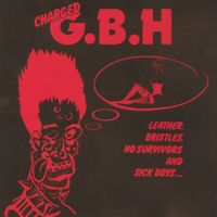 GBH - Leather, Bristles, No Survivors and Sick Boys&hellip;